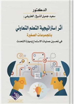 أثر  إستراتيجية التعلم التعاوني بالمجموعات الصغيرة في تحسين عمليات الاستماع ومهارات التحدث 